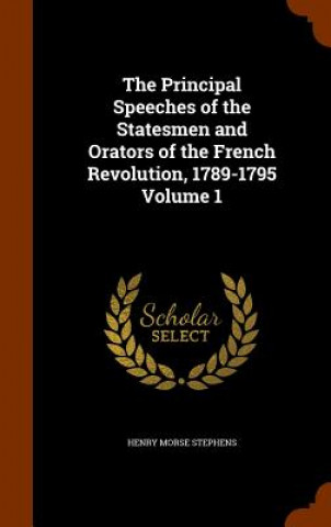 Książka Principal Speeches of the Statesmen and Orators of the French Revolution, 1789-1795 Volume 1 Henry Morse Stephens