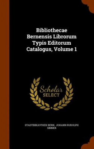 Kniha Bibliothecae Bernensis Librorum Typis Editorum Catalogus, Volume 1 Stadtbibliothek Bern