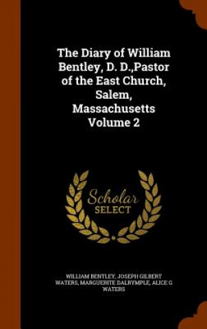 Carte Diary of William Bentley, D. D., Pastor of the East Church, Salem, Massachusetts Volume 2 William Bentley