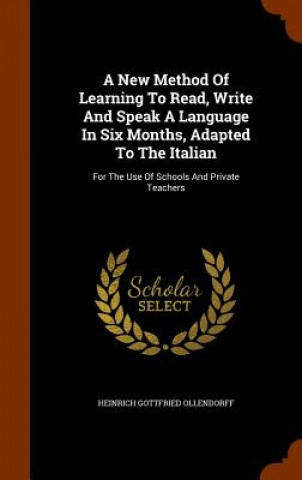 Carte New Method of Learning to Read, Write and Speak a Language in Six Months, Adapted to the Italian Heinrich Gottfried Ollendorff