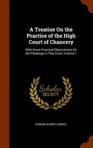 Carte Treatise on the Practice of the High Court of Chancery Edmund Robert Daniell