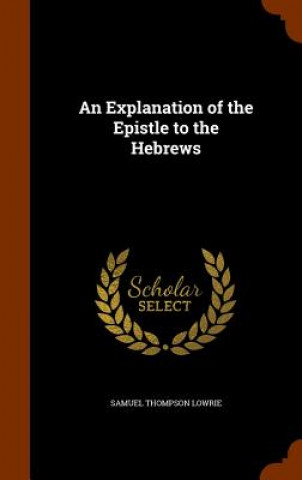 Buch Explanation of the Epistle to the Hebrews Samuel Thompson Lowrie