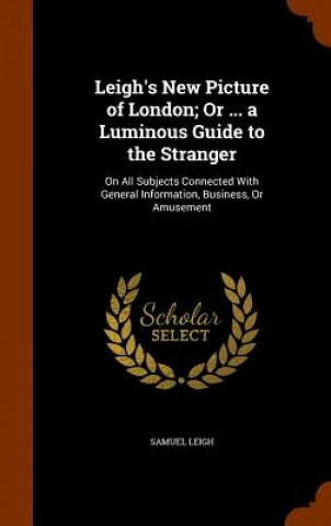 Carte Leigh's New Picture of London; Or ... a Luminous Guide to the Stranger Samuel Leigh