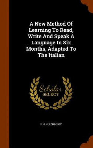 Carte New Method of Learning to Read, Write and Speak a Language in Six Months, Adapted to the Italian H G Ollendorff