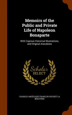Carte Memoirs of the Public and Private Life of Napoleon Bonaparte, Volume II Charles Angelique Franc La Bedoyere