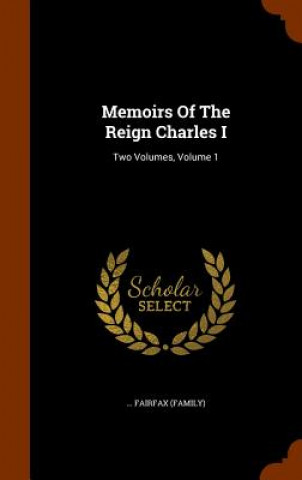 Könyv Memoirs of the Reign Charles I Fairfax (Family)