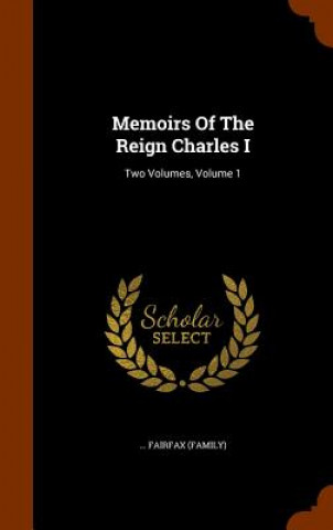 Książka Memoirs of the Reign Charles I Fairfax (Family)