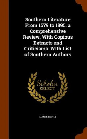 Book Southern Literature from 1579 to 1895. a Comprehensive Review, with Copious Extracts and Criticisms. with List of Southern Authors Louise Manly