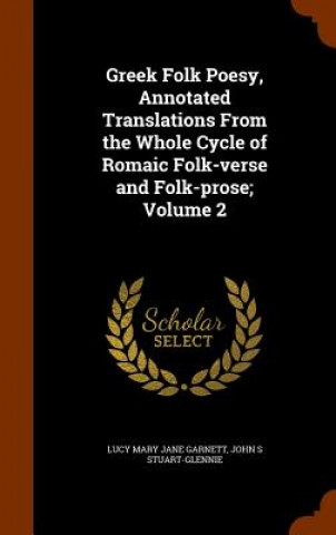 Carte Greek Folk Poesy, Annotated Translations from the Whole Cycle of Romaic Folk-Verse and Folk-Prose; Volume 2 Lucy Mary Jane Garnett