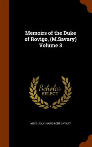Carte Memoirs of the Duke of Rovigo, (M.Savary) Volume 3 Anne-Jean-Marie-Rene Savary