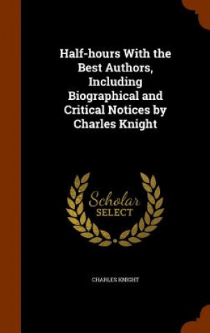 Buch Half-Hours with the Best Authors, Including Biographical and Critical Notices by Charles Knight Charles Knight