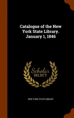 Kniha Catalogue of the New York State Library. January 1, 1846 