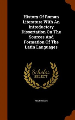 Könyv History of Roman Literature with an Introductory Dissertation on the Sources and Formation of the Latin Languages Anonymous