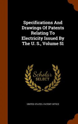 Livre Specifications and Drawings of Patents Relating to Electricity Issued by the U. S., Volume 51 