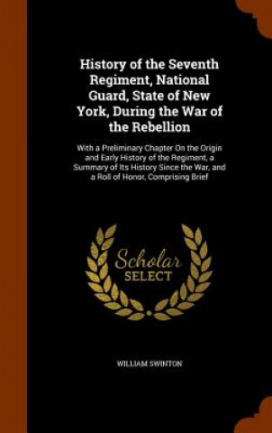 Könyv History of the Seventh Regiment, National Guard, State of New York, During the War of the Rebellion William Swinton