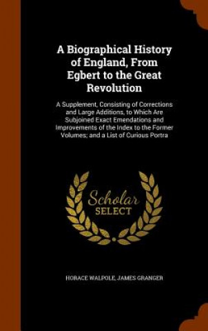 Könyv Biographical History of England, from Egbert to the Great Revolution Horace Walpole