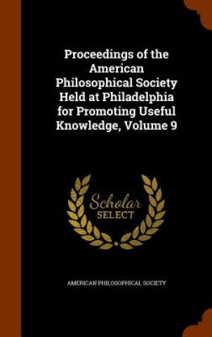 Carte Proceedings of the American Philosophical Society Held at Philadelphia for Promoting Useful Knowledge, Volume 9 