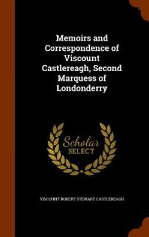 Carte Memoirs and Correspondence of Viscount Castlereagh, Second Marquess of Londonderry Viscount Robert Stewart Castlereagh