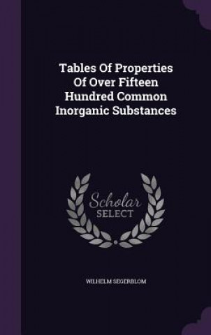 Könyv Tables of Properties of Over Fifteen Hundred Common Inorganic Substances Wilhelm Segerblom