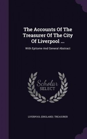 Libro Accounts of the Treasurer of the City of Liverpool ... Liverpool (England) Treasurer