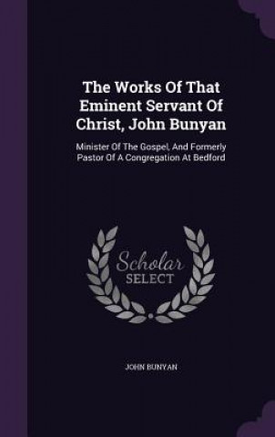 Carte Works of That Eminent Servant of Christ, John Bunyan John Bunyan