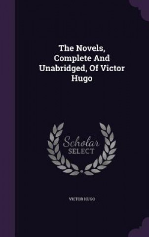 Книга Novels, Complete and Unabridged, of Victor Hugo Victor Hugo