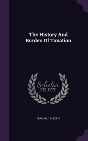 Knjiga History and Burden of Taxation Oran Milo Roberts