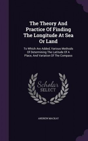 Kniha Theory and Practice of Finding the Longitude at Sea or Land Andrew MacKay