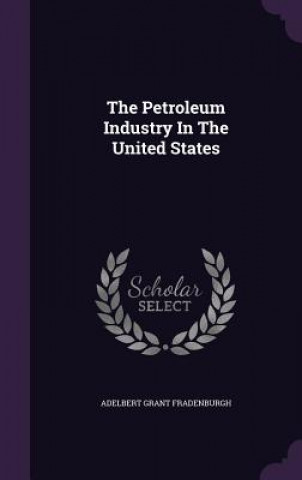 Kniha Petroleum Industry in the United States Adelbert Grant Fradenburgh