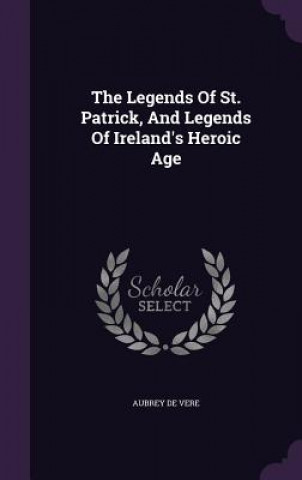 Carte Legends of St. Patrick, and Legends of Ireland's Heroic Age Aubrey De Vere