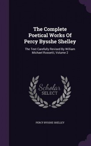 Carte Complete Poetical Works of Percy Bysshe Shelley Percy Bysshe Shelley