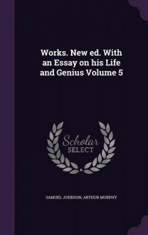 Book Works. New Ed. with an Essay on His Life and Genius Volume 5 Samuel Johnson