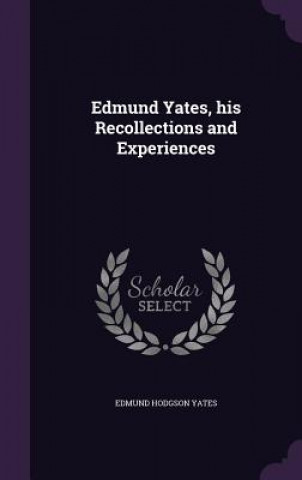 Kniha Edmund Yates, His Recollections and Experiences Edmund Hodgson Yates