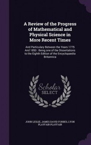 Könyv Review of the Progress of Mathematical and Physical Science in More Recent Times Leslie