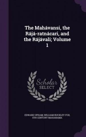 Carte Mahavansi, the Raja-Ratnacari, and the Rajavali; Volume 1 Edward Upham