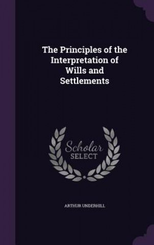 Kniha Principles of the Interpretation of Wills and Settlements Sir Arthur Underhill