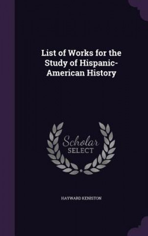 Книга List of Works for the Study of Hispanic-American History Hayward Keniston