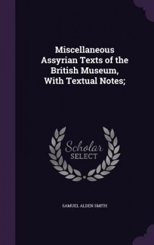 Könyv Miscellaneous Assyrian Texts of the British Museum, with Textual Notes; Samuel Alden Smith