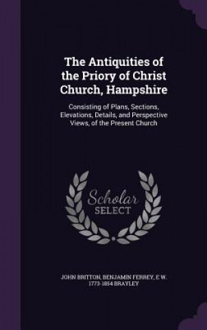 Book Antiquities of the Priory of Christ Church, Hampshire John (University of Nottingham) Britton