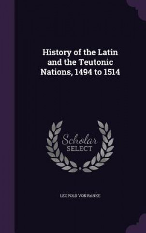 Kniha History of the Latin and the Teutonic Nations, 1494 to 1514 Leopold Von Ranke