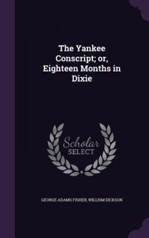 Knjiga Yankee Conscript; Or, Eighteen Months in Dixie George Adams Fisher