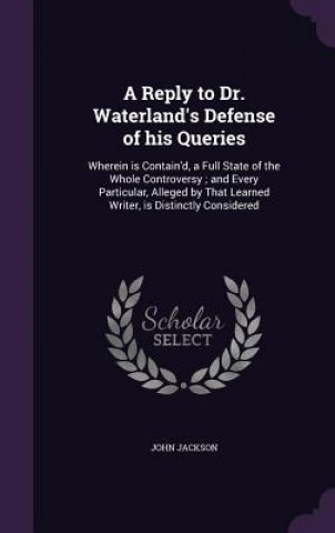 Книга Reply to Dr. Waterland's Defense of His Queries John Jackson