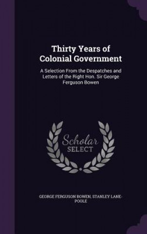 Kniha Thirty Years of Colonial Government George Ferguson Bowen