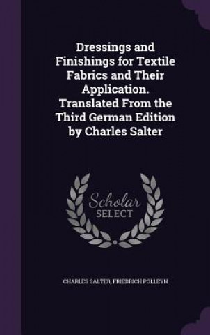 Kniha Dressings and Finishings for Textile Fabrics and Their Application. Translated from the Third German Edition by Charles Salter Charles Salter