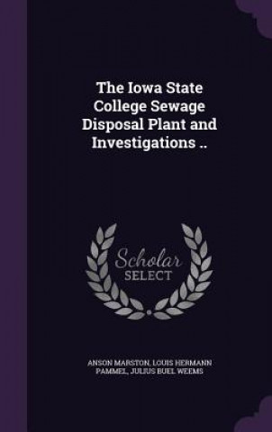 Kniha Iowa State College Sewage Disposal Plant and Investigations .. Anson Marston