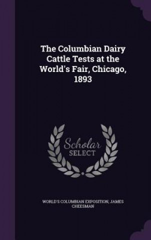 Kniha Columbian Dairy Cattle Tests at the World's Fair, Chicago, 1893 World's Columbian Exposition