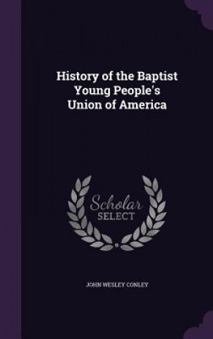 Libro History of the Baptist Young People's Union of America John Wesley Conley