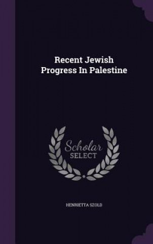 Kniha Recent Jewish Progress in Palestine Henrietta Szold
