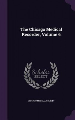Carte Chicago Medical Recorder, Volume 6 Chicago Medical Society