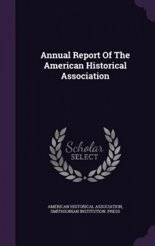 Kniha Annual Report of the American Historical Association American Historical Association